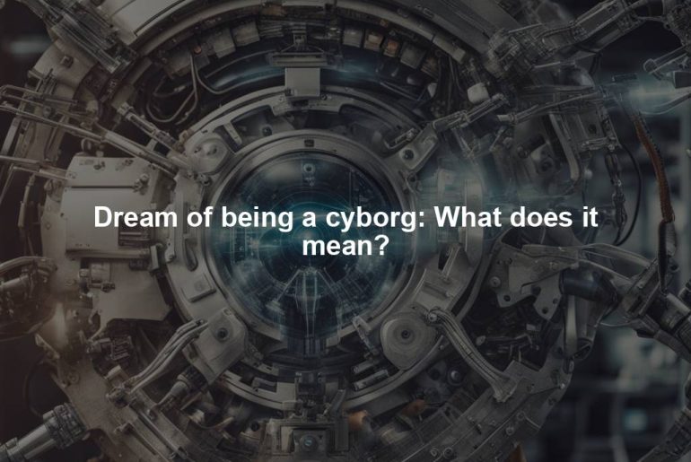 Dream of being a cyborg: What does it mean?