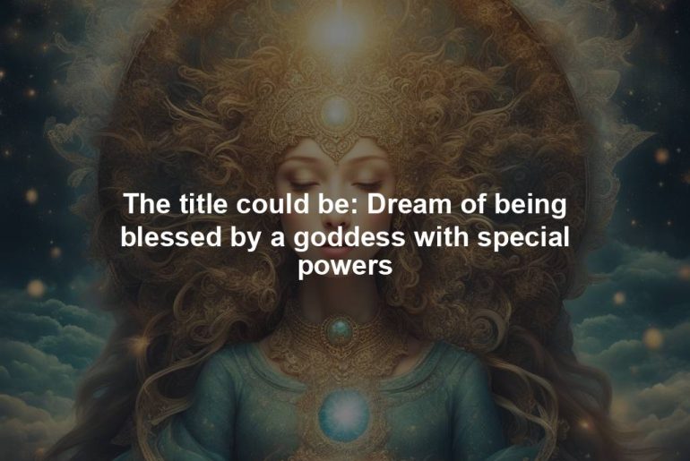 The title could be: Dream of being blessed by a goddess with special powers