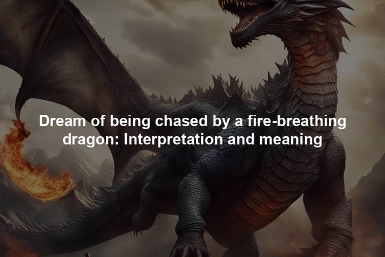 Dream of being chased by a fire-breathing dragon: Interpretation and meaning