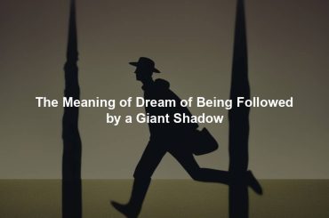 The Meaning of Dream of Being Followed by a Giant Shadow