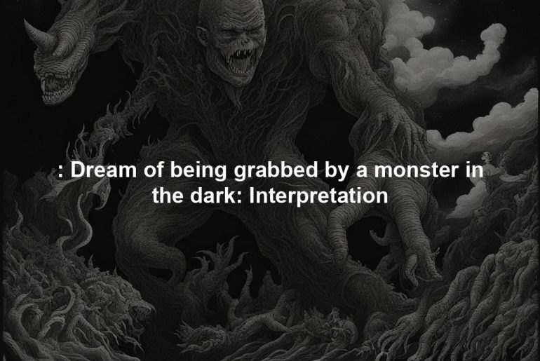 : Dream of being grabbed by a monster in the dark: Interpretation