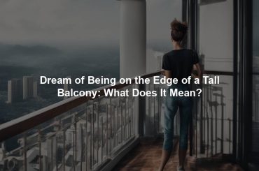 Dream of Being on the Edge of a Tall Balcony: What Does It Mean?
