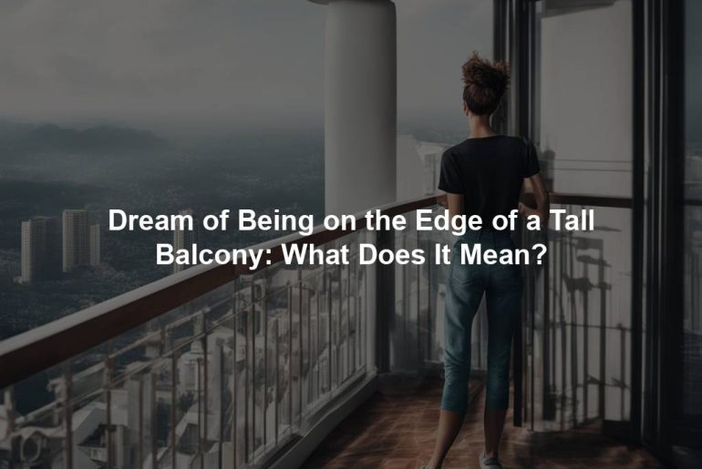 Dream of Being on the Edge of a Tall Balcony: What Does It Mean?