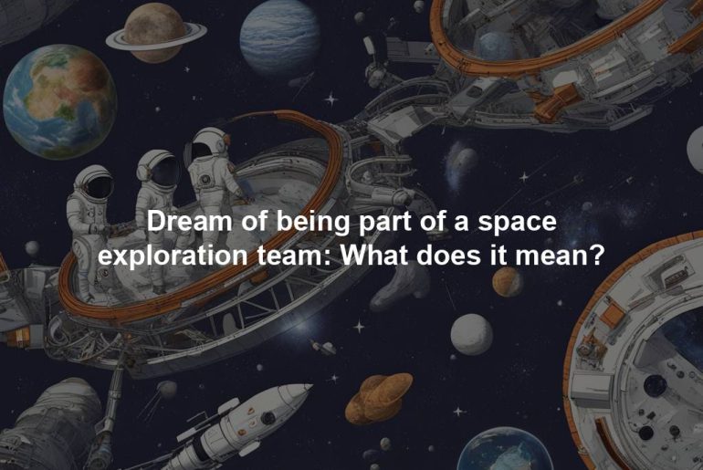 Dream of being part of a space exploration team: What does it mean?