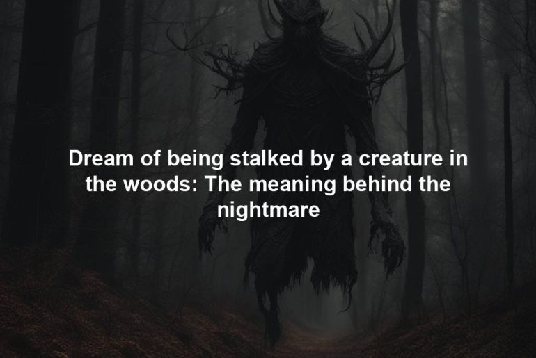 Dream of being stalked by a creature in the woods: The meaning behind the nightmare