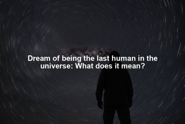 Dream of being the last human in the universe: What does it mean?