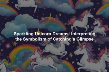 Sparkling Unicorn Dreams: Interpreting the Symbolism of Catching a Glimpse