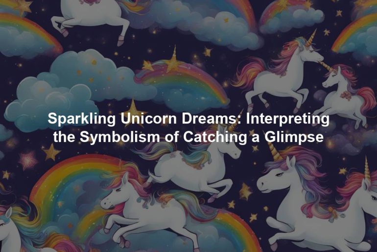 Sparkling Unicorn Dreams: Interpreting the Symbolism of Catching a Glimpse