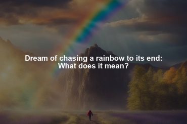 Dream of chasing a rainbow to its end: What does it mean?