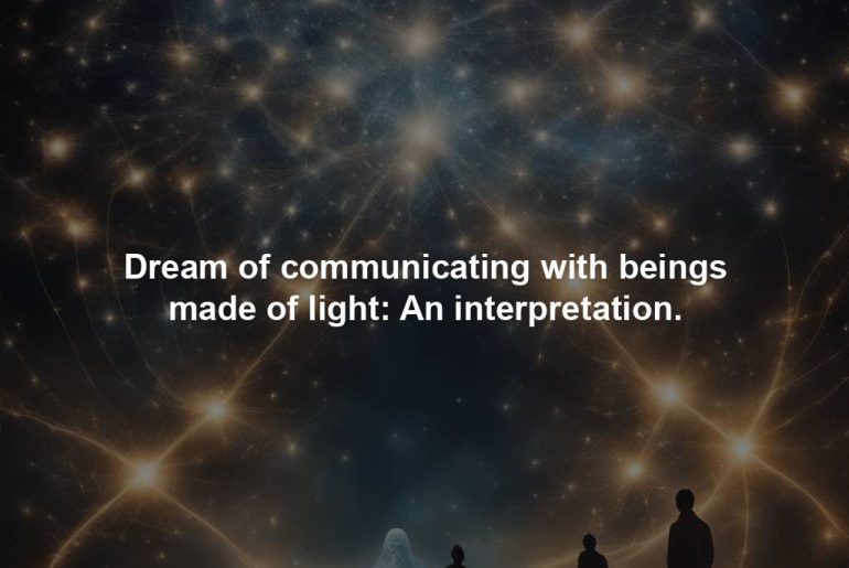 Dream of communicating with beings made of light: An interpretation.