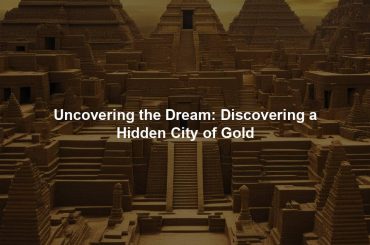 Uncovering the Dream: Discovering a Hidden City of Gold