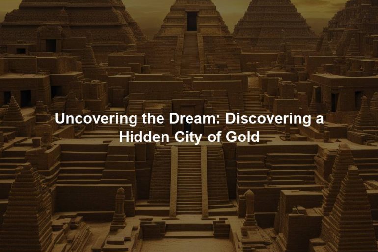 Uncovering the Dream: Discovering a Hidden City of Gold