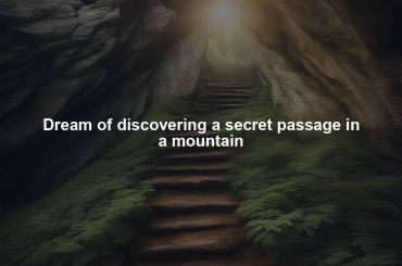 Dream of discovering a secret passage in a mountain