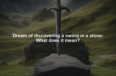 Dream of discovering a sword in a stone: What does it mean?