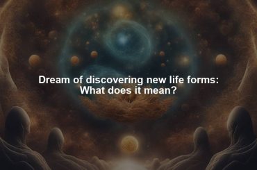 Dream of discovering new life forms: What does it mean?