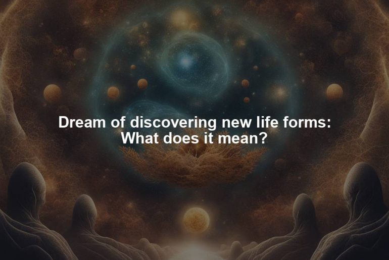 Dream of discovering new life forms: What does it mean?