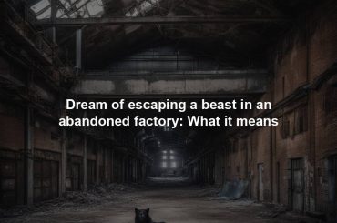 Dream of escaping a beast in an abandoned factory: What it means