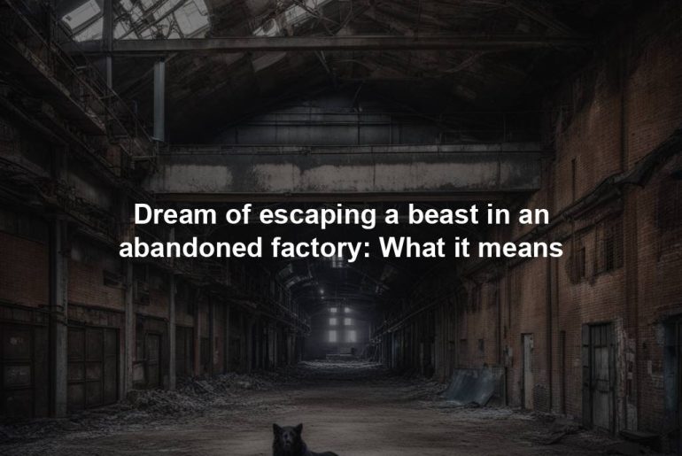 Dream of escaping a beast in an abandoned factory: What it means