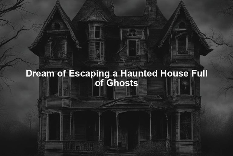 Dream of Escaping a Haunted House Full of Ghosts