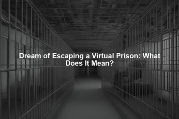 Dream of Escaping a Virtual Prison: What Does It Mean?