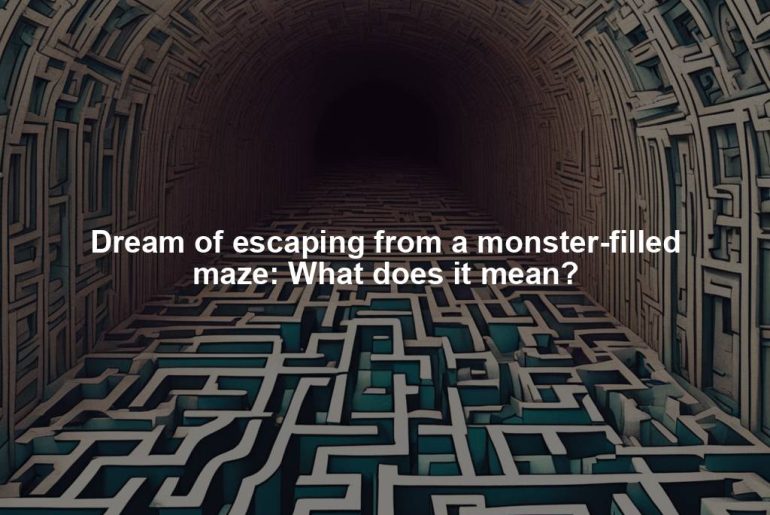 Dream of escaping from a monster-filled maze: What does it mean?