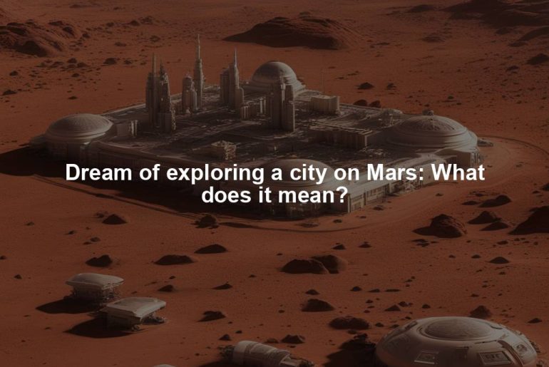 Dream of exploring a city on Mars: What does it mean?