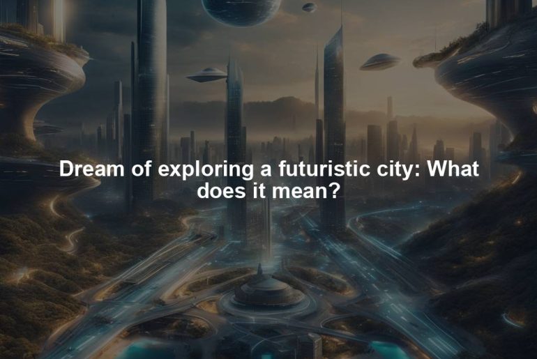 Dream of exploring a futuristic city: What does it mean?