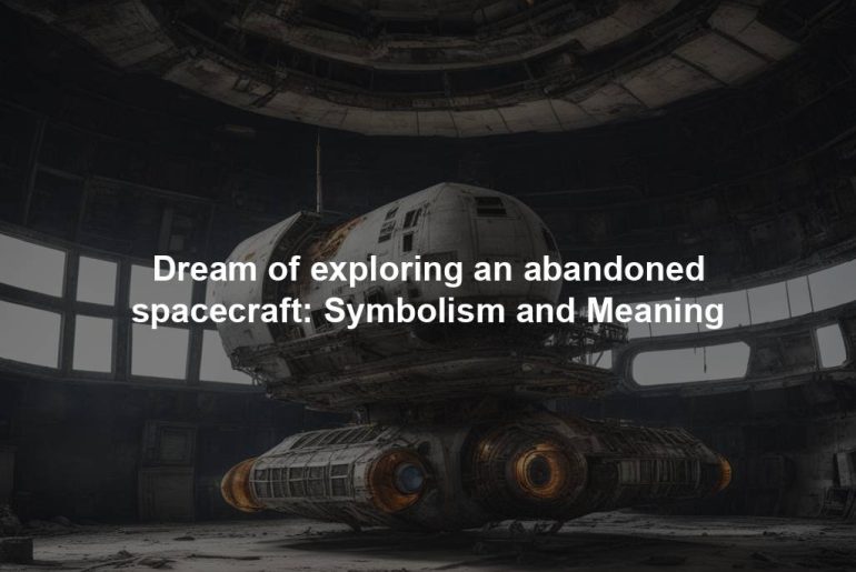 Dream of exploring an abandoned spacecraft: Symbolism and Meaning