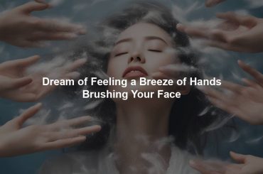 Dream of Feeling a Breeze of Hands Brushing Your Face