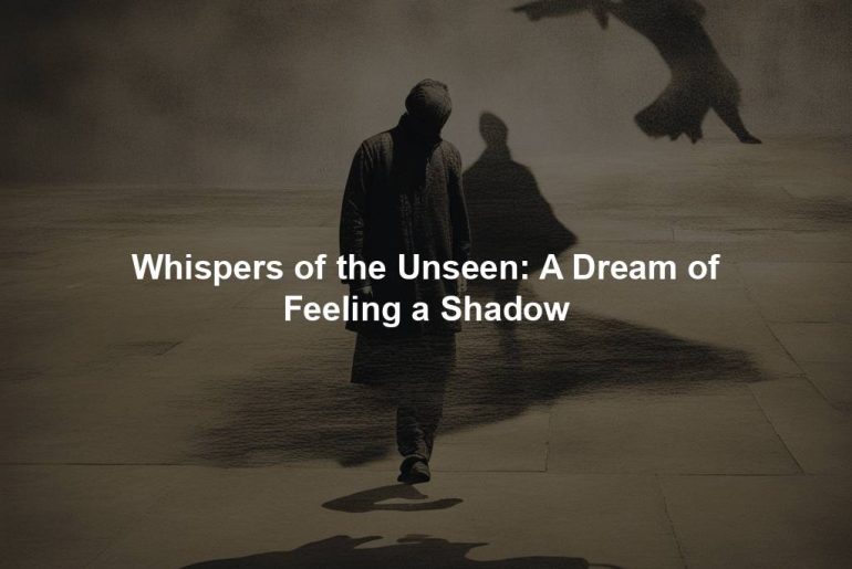 Whispers of the Unseen: A Dream of Feeling a Shadow