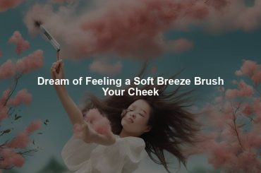 Dream of Feeling a Soft Breeze Brush Your Cheek