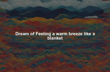 Dream of Feeling a warm breeze like a blanket