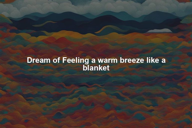 Dream of Feeling a warm breeze like a blanket