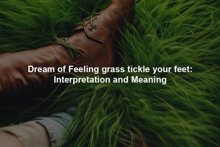 Dream of Feeling grass tickle your feet: Interpretation and Meaning