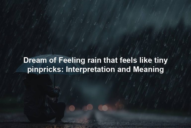 Dream of Feeling rain that feels like tiny pinpricks: Interpretation and Meaning