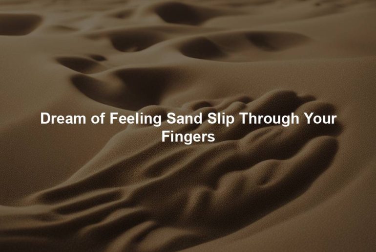 Dream of Feeling Sand Slip Through Your Fingers