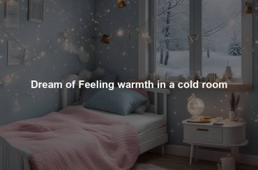 Dream of Feeling warmth in a cold room