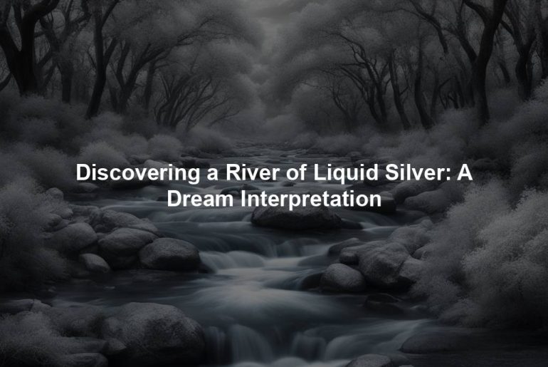 Discovering a River of Liquid Silver: A Dream Interpretation