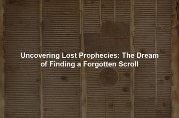 Uncovering Lost Prophecies: The Dream of Finding a Forgotten Scroll