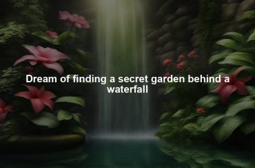 Dream of finding a secret garden behind a waterfall