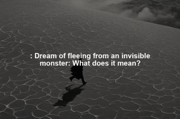 : Dream of fleeing from an invisible monster: What does it mean?