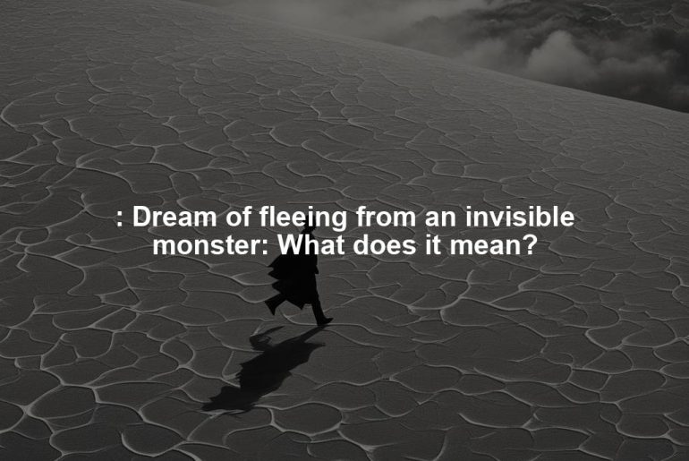 : Dream of fleeing from an invisible monster: What does it mean?