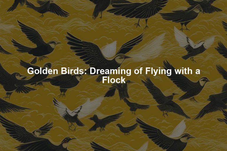 Golden Birds: Dreaming of Flying with a Flock