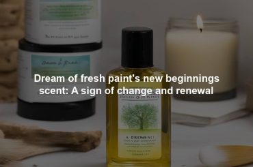 Dream of fresh paint's new beginnings scent: A sign of change and renewal