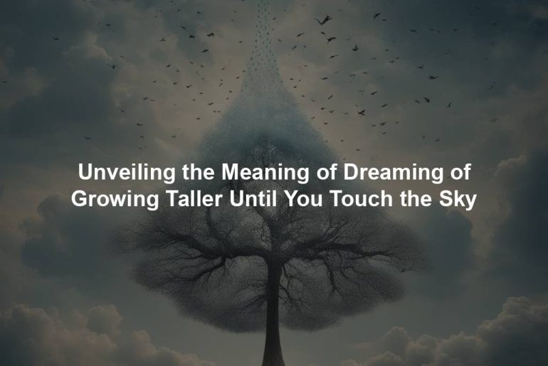 Unveiling the Meaning of Dreaming of Growing Taller Until You Touch the Sky