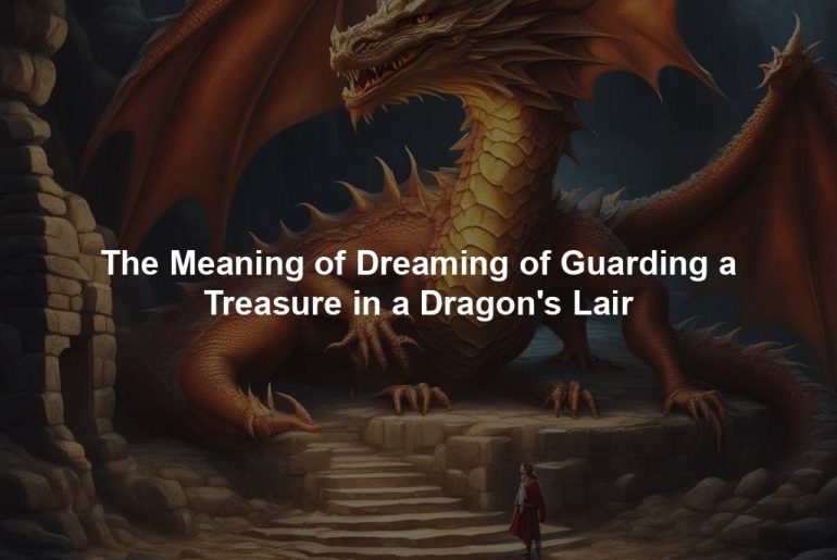 The Meaning of Dreaming of Guarding a Treasure in a Dragon's Lair