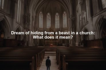 Dream of hiding from a beast in a church: What does it mean?