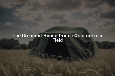 The Dream of Hiding from a Creature in a Field