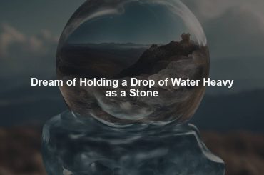 Dream of Holding a Drop of Water Heavy as a Stone