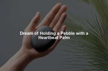 Dream of Holding a Pebble with a Heartbeat Palm